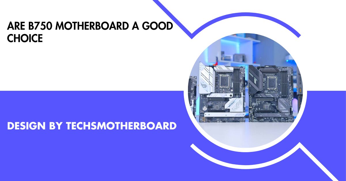 Are B750 Motherboard A Good Choice